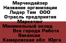 Мерчендайзер › Название организации ­ Лидер Тим, ООО › Отрасль предприятия ­ Маркетинг › Минимальный оклад ­ 22 000 - Все города Работа » Вакансии   . Кемеровская обл.,Юрга г.